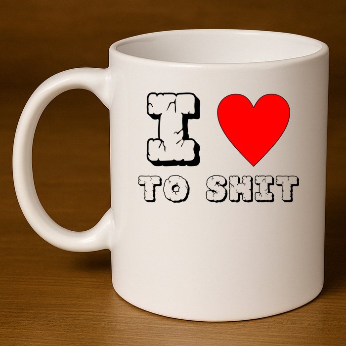 I Love To Shit 11oz C Handle Ceramic Mug