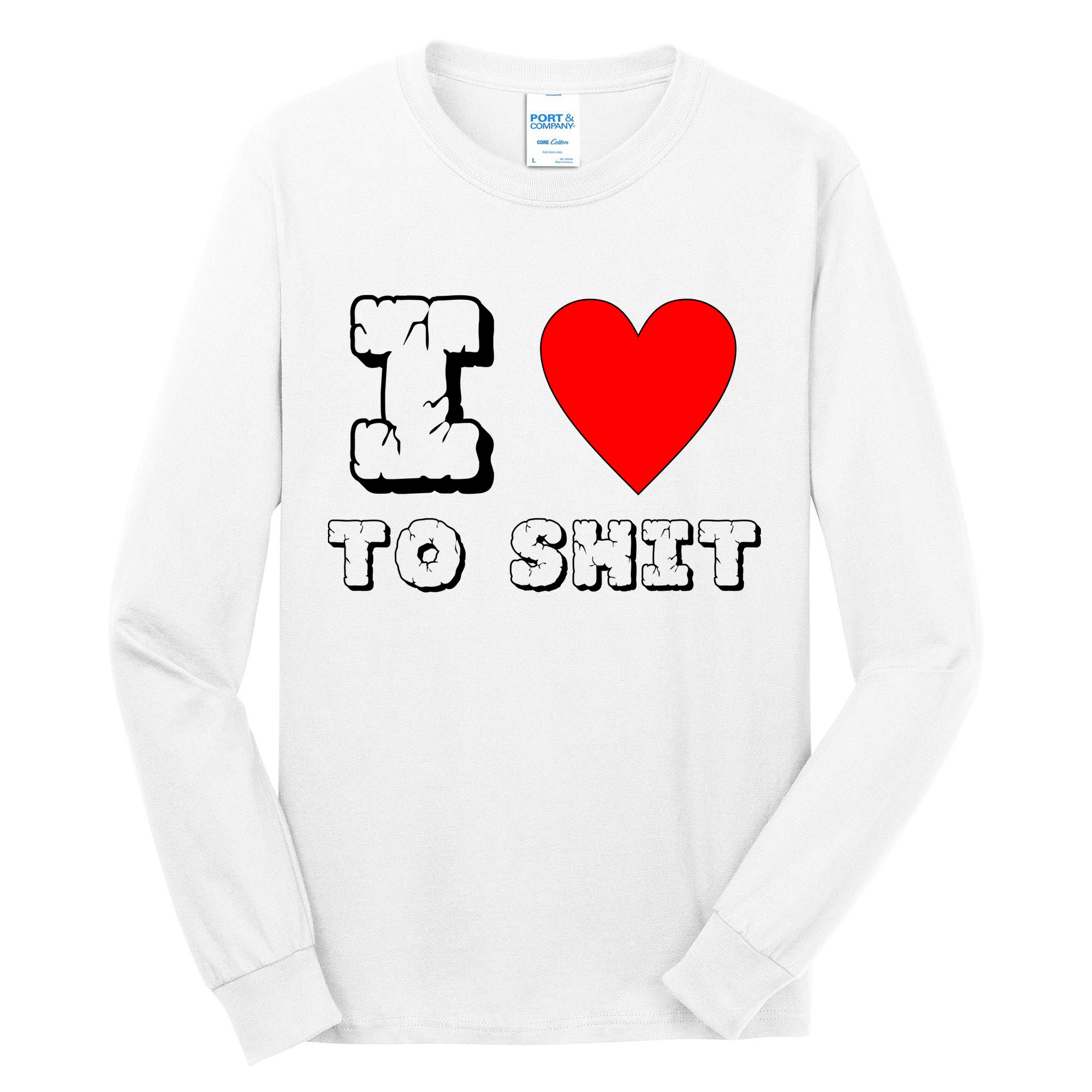 I Love To Shit Tall Long Sleeve T-Shirt
