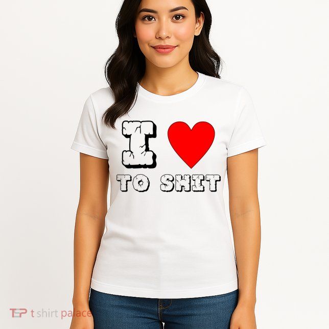 I Love To Shit Womens T-Shirt