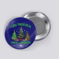 I Like Them Real Thick And Sprucey Christmas Tree Funny Xmas Gift Button