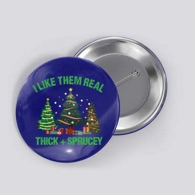 I Like Them Real Thick And Sprucey Christmas Tree Funny Xmas Gift Button