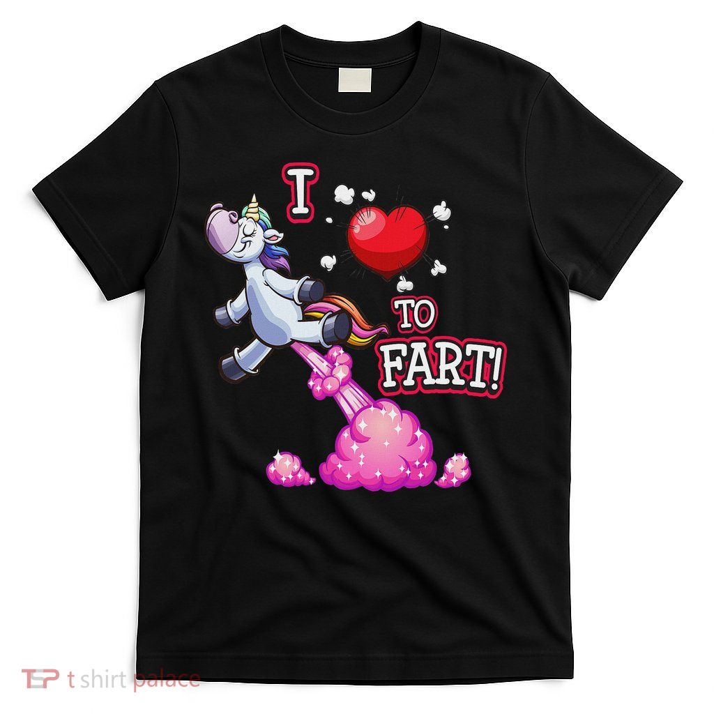 I Love To Fart A Unicorn Love Fart I Heart Fart T-Shirt