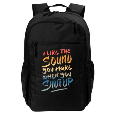 I Like The Sound You Make When You Shut Up Funny Saying Daily Commute Backpack