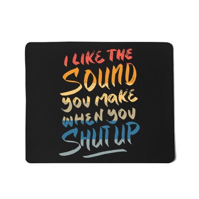 I Like The Sound You Make When You Shut Up Funny Saying Mousepad