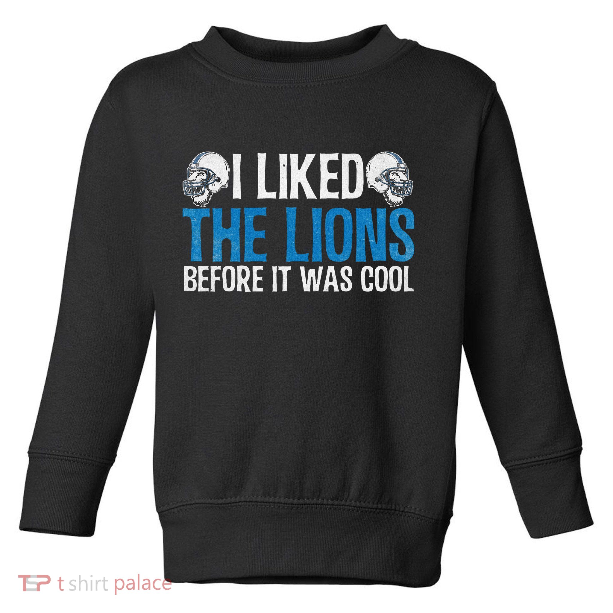 I Liked The Lions Before It Was Cool Toddler Sweatshirt