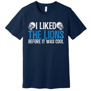 I Liked The Lions Before It Was Cool Premium T-Shirt