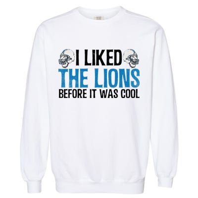 I Liked The Lions Before It Was Cool Garment-Dyed Sweatshirt