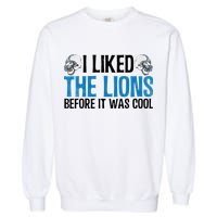 I Liked The Lions Before It Was Cool Garment-Dyed Sweatshirt