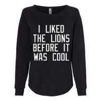 I Liked The Lions Before It Was Cool Womens California Wash Sweatshirt