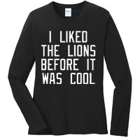 I Liked The Lions Before It Was Cool Ladies Long Sleeve Shirt