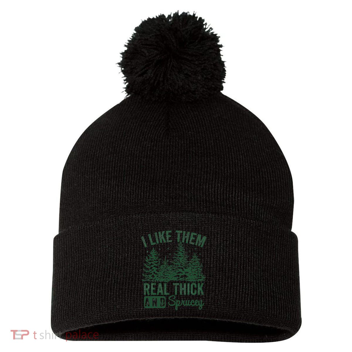 I Like Them Real Thick and Sprucey Christmas Funny Sayings Pom Pom 12in Knit Beanie