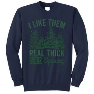 I Like Them Real Thick and Sprucey Christmas Funny Sayings Tall Sweatshirt