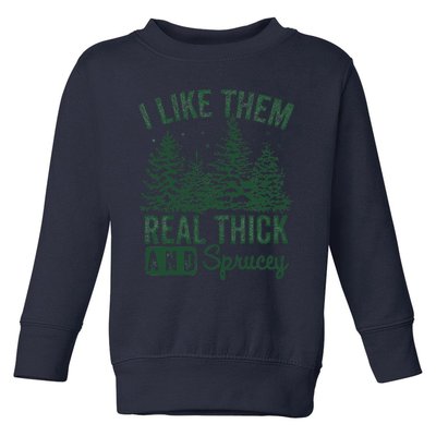 I Like Them Real Thick and Sprucey Christmas Funny Sayings Toddler Sweatshirt