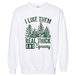 I Like Them Real Thick and Sprucey Christmas Funny Sayings Garment-Dyed Sweatshirt