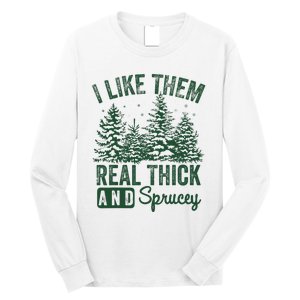 I Like Them Real Thick and Sprucey Christmas Funny Sayings Long Sleeve Shirt