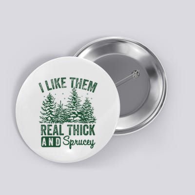 I Like Them Real Thick and Sprucey Christmas Funny Sayings Button