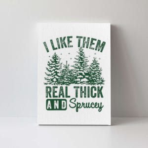 I Like Them Real Thick and Sprucey Christmas Funny Sayings Canvas