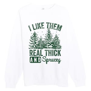 I Like Them Real Thick and Sprucey Christmas Funny Sayings Premium Crewneck Sweatshirt