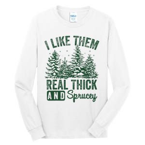 I Like Them Real Thick and Sprucey Christmas Funny Sayings Tall Long Sleeve T-Shirt