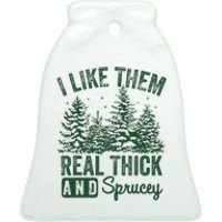 I Like Them Real Thick and Sprucey Christmas Funny Sayings Ceramic Bell Ornament