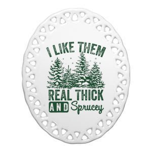 I Like Them Real Thick and Sprucey Christmas Funny Sayings Ceramic Oval Ornament