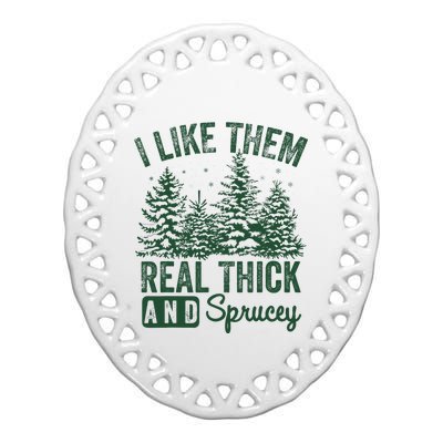 I Like Them Real Thick and Sprucey Christmas Funny Sayings Ceramic Oval Ornament