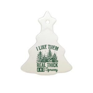 I Like Them Real Thick and Sprucey Christmas Funny Sayings Ceramic Tree Ornament