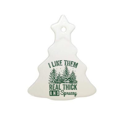 I Like Them Real Thick and Sprucey Christmas Funny Sayings Ceramic Tree Ornament