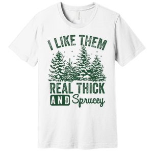 I Like Them Real Thick and Sprucey Christmas Funny Sayings Premium T-Shirt