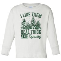 I Like Them Real Thick and Sprucey Christmas Funny Sayings Toddler Long Sleeve Shirt