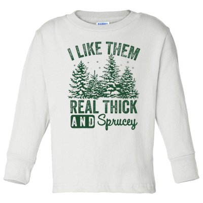 I Like Them Real Thick and Sprucey Christmas Funny Sayings Toddler Long Sleeve Shirt