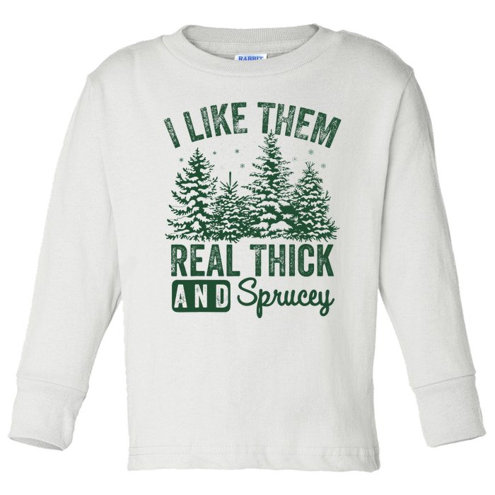 I Like Them Real Thick and Sprucey Christmas Funny Sayings Toddler Long Sleeve Shirt