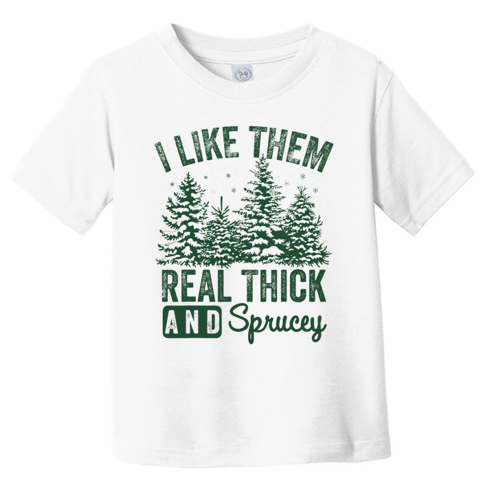 I Like Them Real Thick and Sprucey Christmas Funny Sayings Toddler T-Shirt