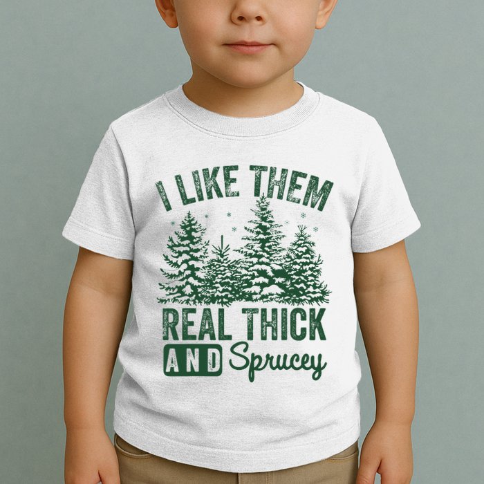 I Like Them Real Thick and Sprucey Christmas Funny Sayings Toddler T-Shirt