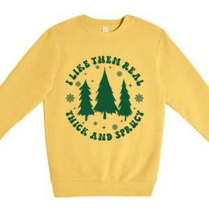 I Like Them Real Thick Sprucey Christmas Tree Funny Xmas Cute Gift Premium Crewneck Sweatshirt