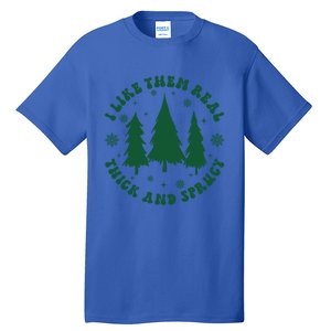 I Like Them Real Thick Sprucey Christmas Tree Funny Xmas Cute Gift Tall T-Shirt