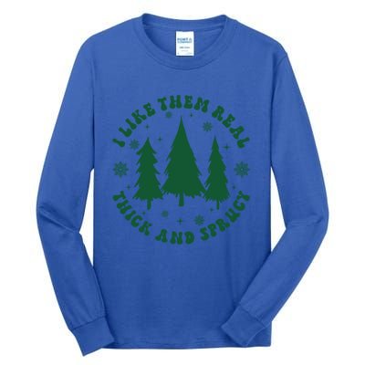 I Like Them Real Thick Sprucey Christmas Tree Funny Xmas Cute Gift Tall Long Sleeve T-Shirt