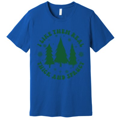 I Like Them Real Thick Sprucey Christmas Tree Funny Xmas Cute Gift Premium T-Shirt