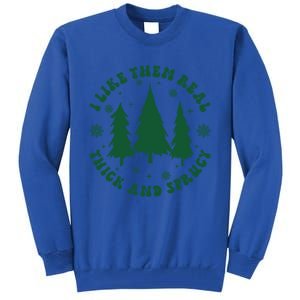 I Like Them Real Thick Sprucey Christmas Tree Funny Xmas Cute Gift Tall Sweatshirt