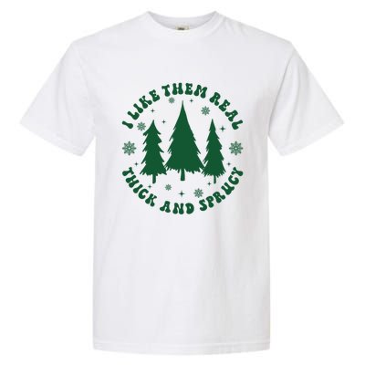 I Like Them Real Thick Sprucey Christmas Tree Funny Xmas Cute Gift Garment-Dyed Heavyweight T-Shirt