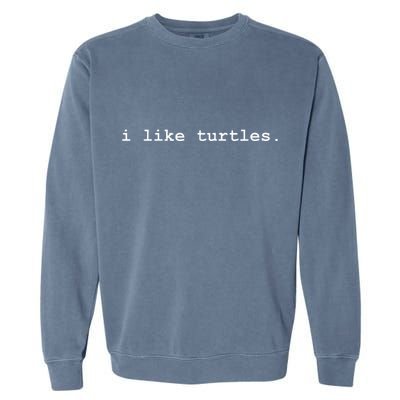 I Like Turtles Tortoises Garment-Dyed Sweatshirt