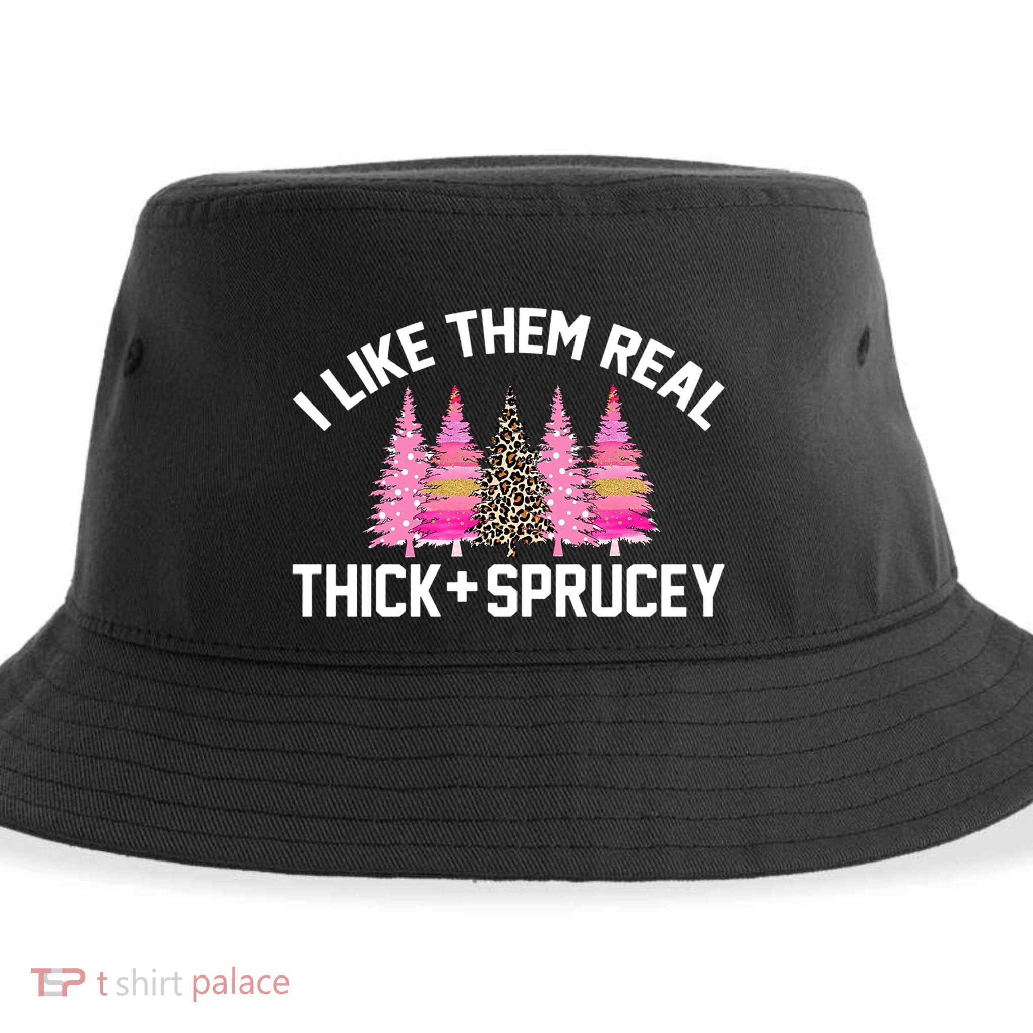 I Like Them Real Thick Sprucey Christmas Tree Great Gift Sustainable Bucket Hat