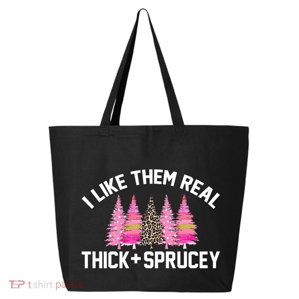 I Like Them Real Thick Sprucey Christmas Tree Great Gift 25L Jumbo Tote