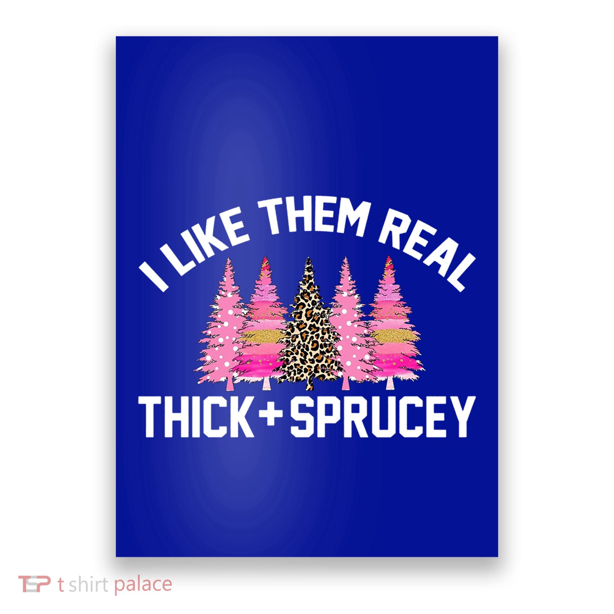 I Like Them Real Thick Sprucey Christmas Tree Great Gift Poster