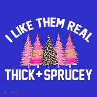 I Like Them Real Thick Sprucey Christmas Tree Great Gift Womens T-Shirt