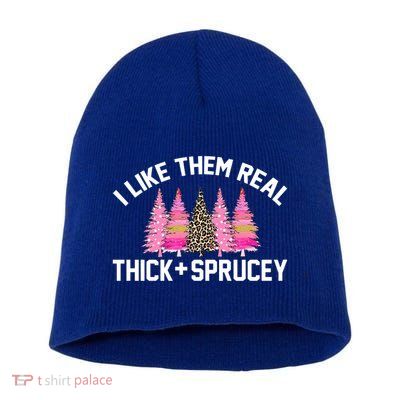 I Like Them Real Thick Sprucey Christmas Tree Great Gift Short Acrylic Beanie