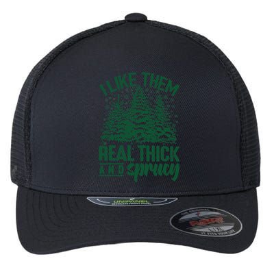 I Like Them Real Thick And Sprucey Christmas Pine Flexfit Unipanel Trucker Cap