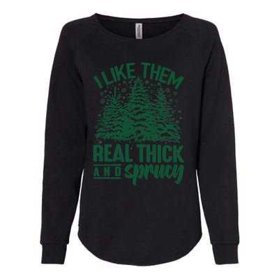 I Like Them Real Thick And Sprucey Christmas Pine Womens California Wash Sweatshirt