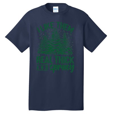 I Like Them Real Thick And Sprucey Christmas Pine Tall T-Shirt