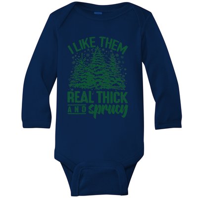 I Like Them Real Thick And Sprucey Christmas Pine Baby Long Sleeve Bodysuit